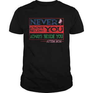 Never Above Below You Always Beside You Aytism Mom Shirt